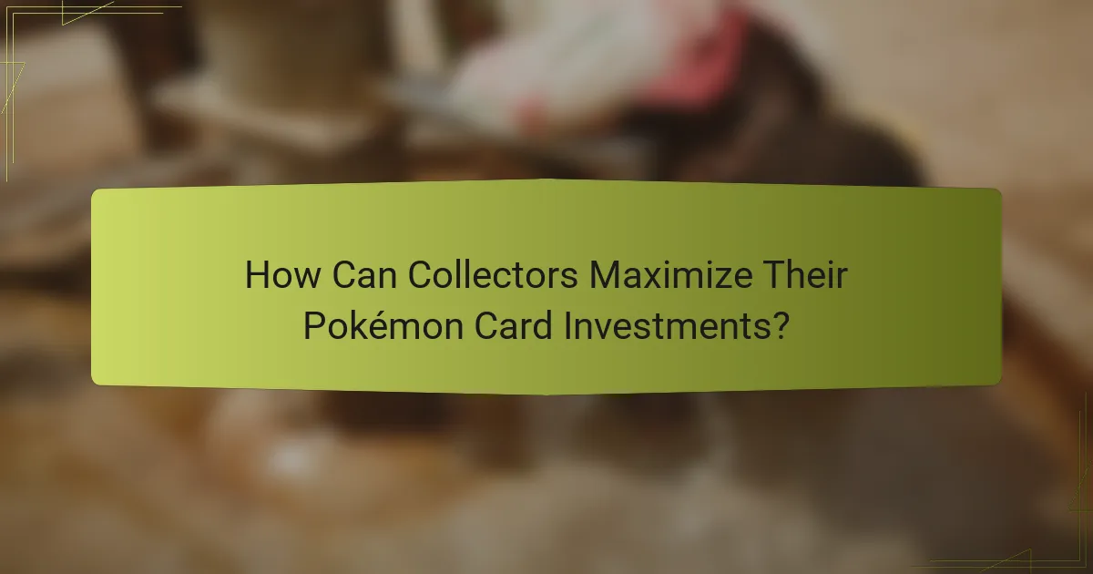 How Can Collectors Maximize Their Pokémon Card Investments?