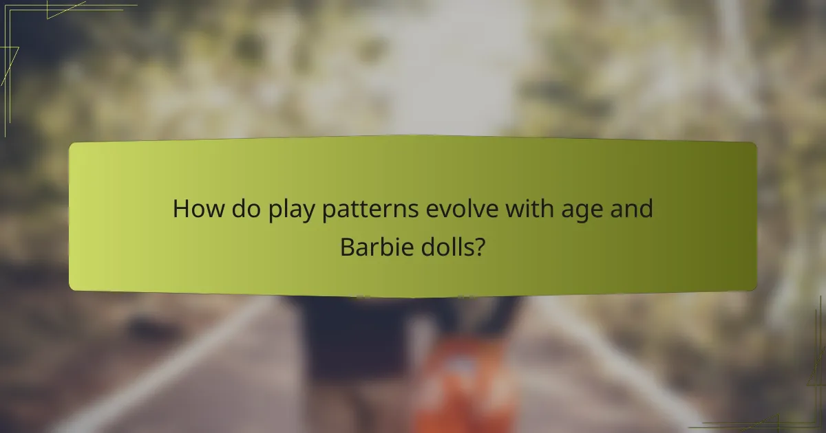 How do play patterns evolve with age and Barbie dolls?