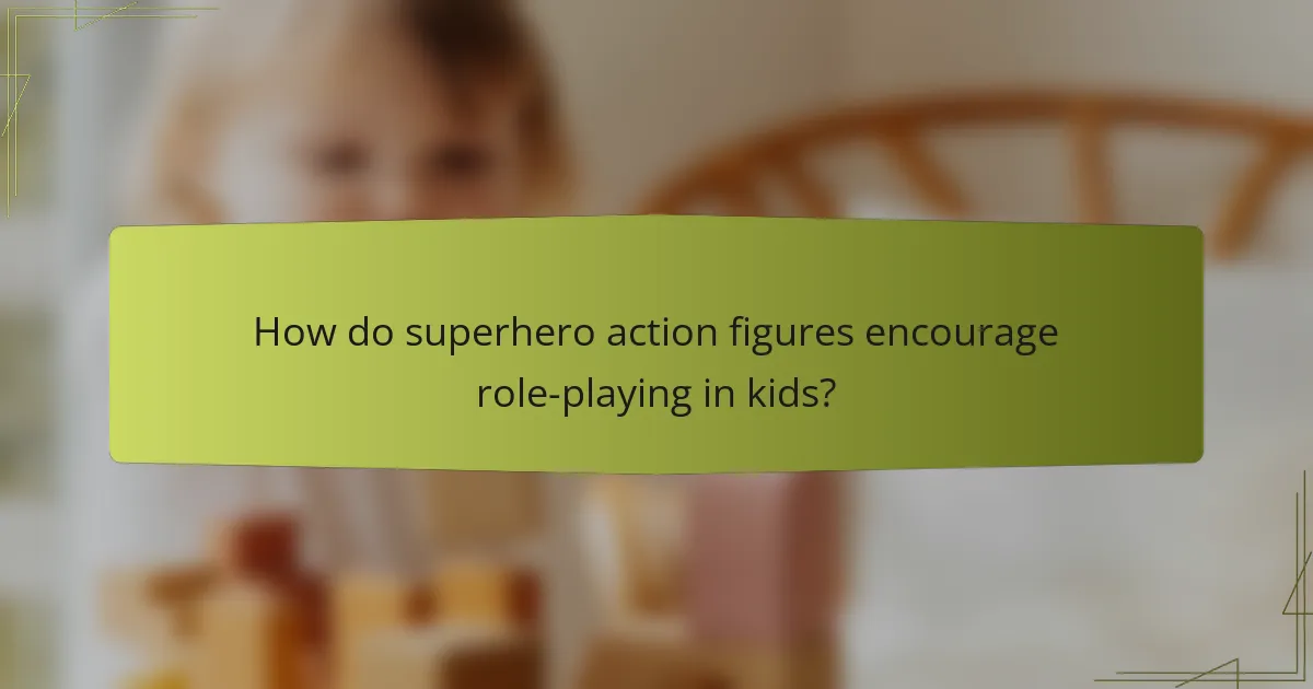 How do superhero action figures encourage role-playing in kids?
