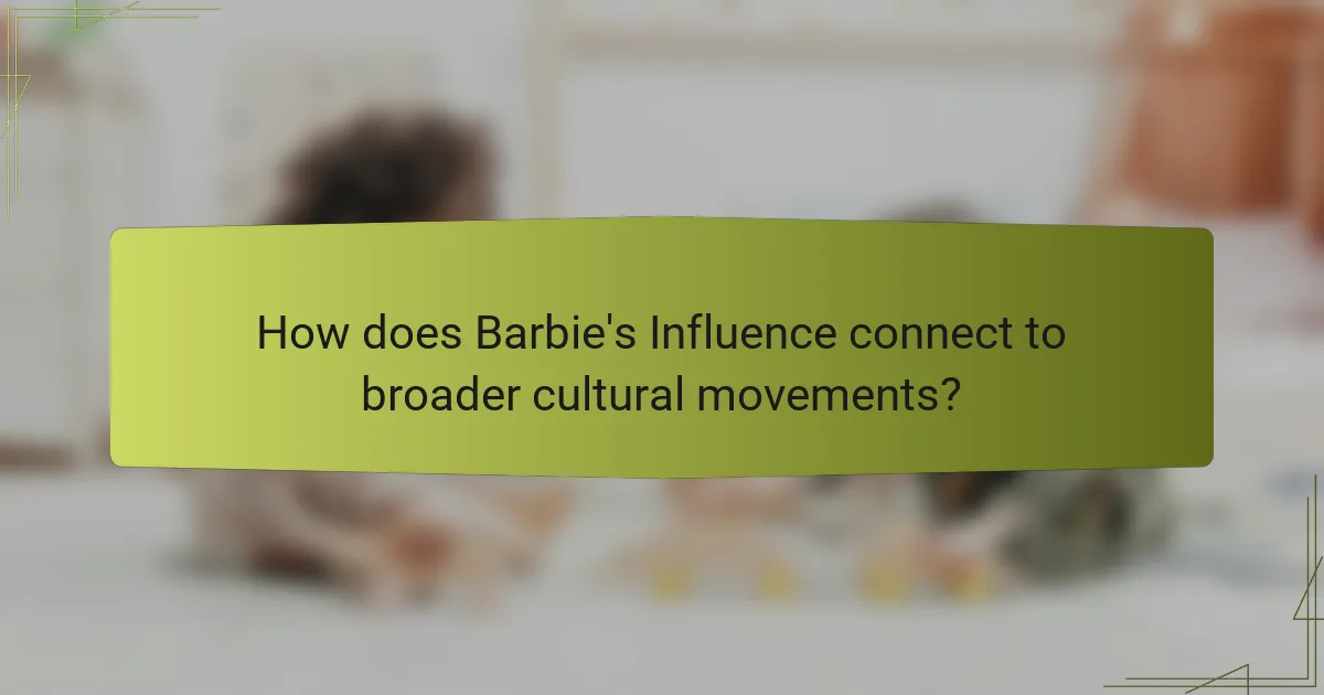 How does Barbie's Influence connect to broader cultural movements?
