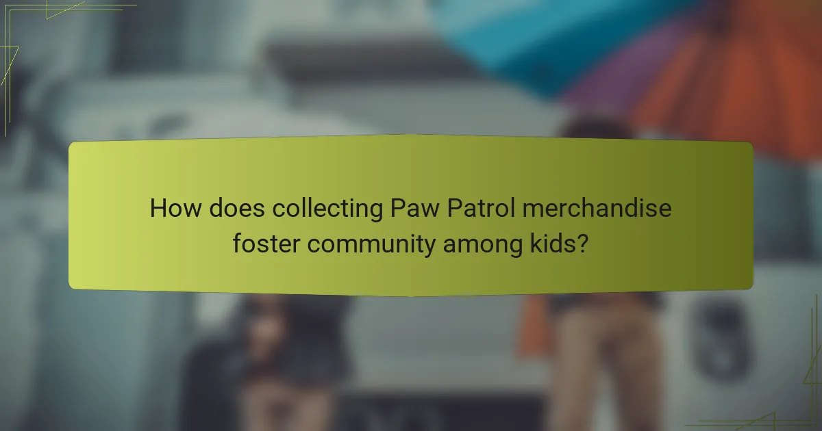 How does collecting Paw Patrol merchandise foster community among kids?