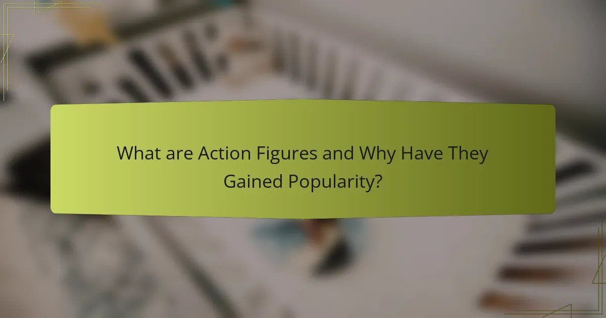 What are Action Figures and Why Have They Gained Popularity?