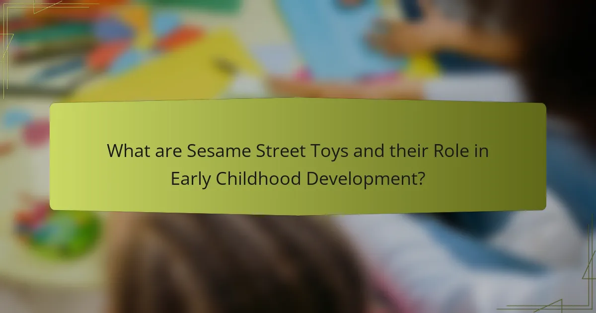 What are Sesame Street Toys and their Role in Early Childhood Development?