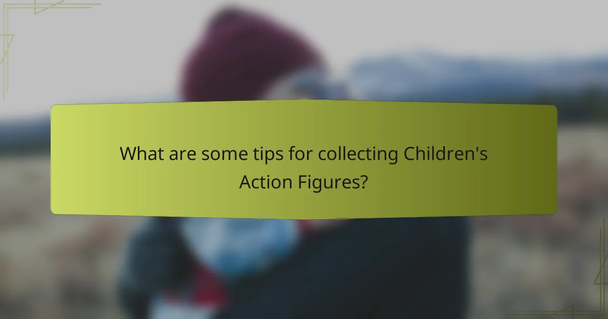 What are some tips for collecting Children's Action Figures?