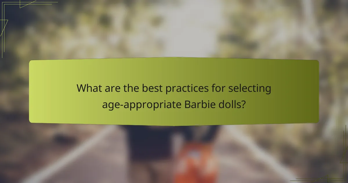What are the best practices for selecting age-appropriate Barbie dolls?
