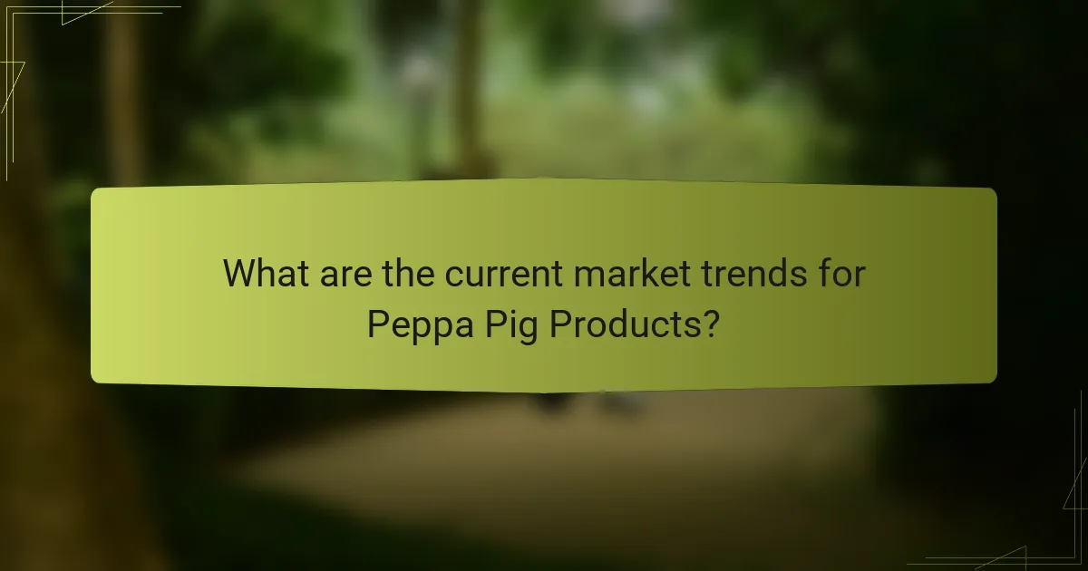What are the current market trends for Peppa Pig Products?