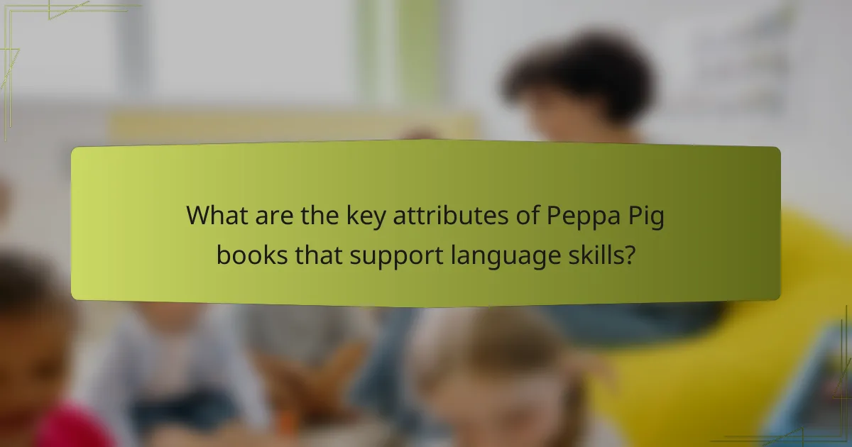 What are the key attributes of Peppa Pig books that support language skills?
