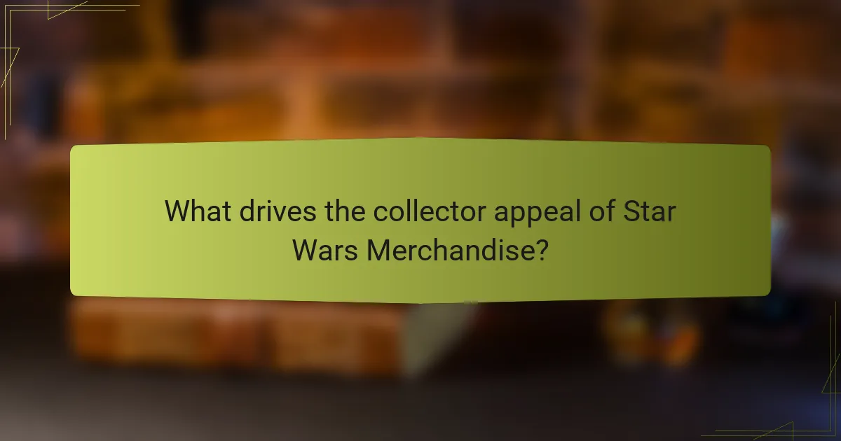 What drives the collector appeal of Star Wars Merchandise?