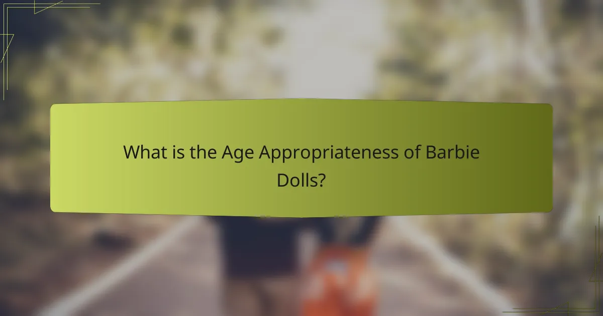 What is the Age Appropriateness of Barbie Dolls?