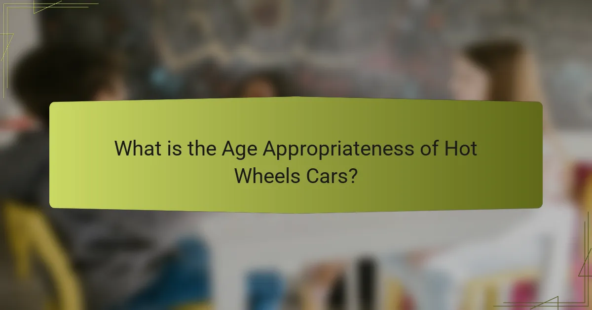 What is the Age Appropriateness of Hot Wheels Cars?