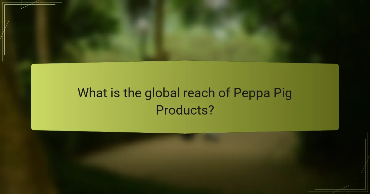 What is the global reach of Peppa Pig Products?