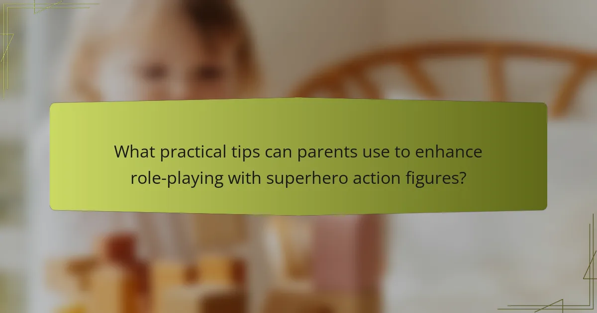 What practical tips can parents use to enhance role-playing with superhero action figures?