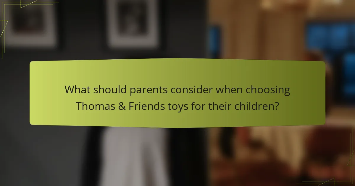 What should parents consider when choosing Thomas & Friends toys for their children?