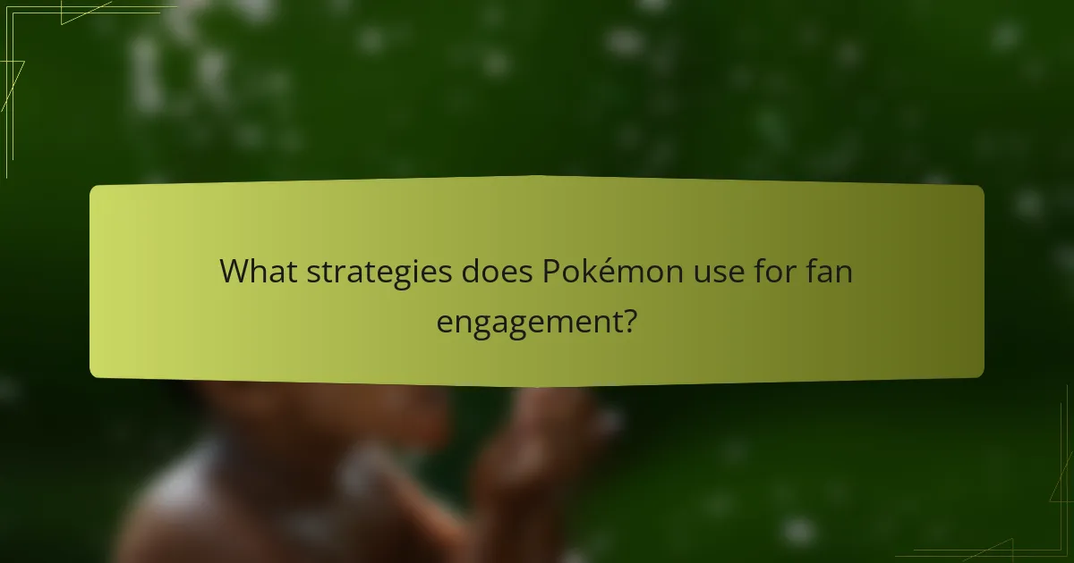 What strategies does Pokémon use for fan engagement?